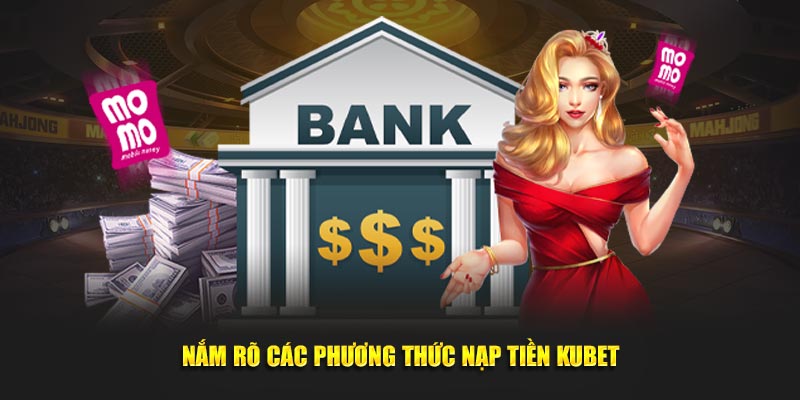 Nạp tiền Kubet cần lưu ý nhiều vấn đề