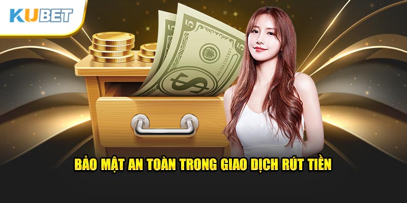 Bảo mật an toàn trong giao dịch rút tiền