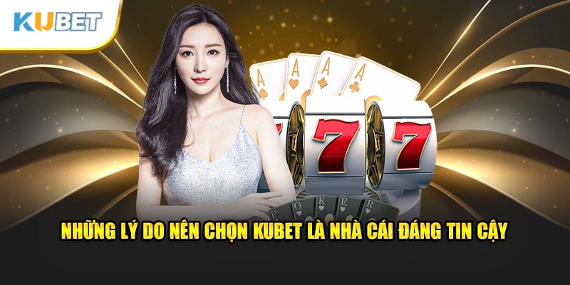 Những lý do nên chọn KUBET là nhà cái đáng tin cậy