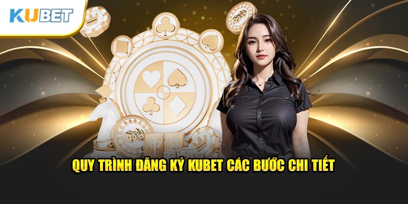 Quy trình đăng ký KUBET các bước chi tiết